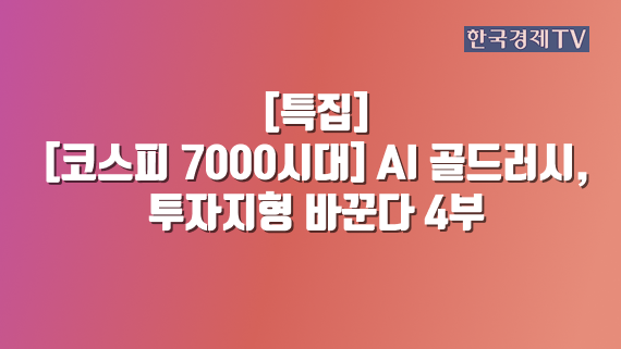 [코스피 7000시대] AI 골드러시, 투자지형 바꾼다 4부