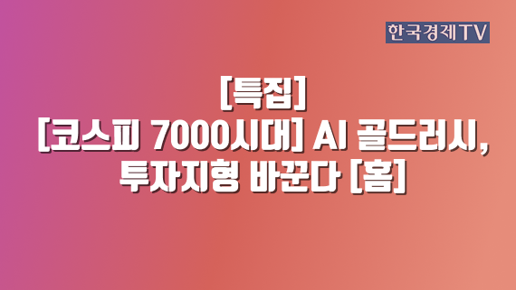[코스피 7000시대] AI 골드러시, 투자지형 바꾼다 [홈]