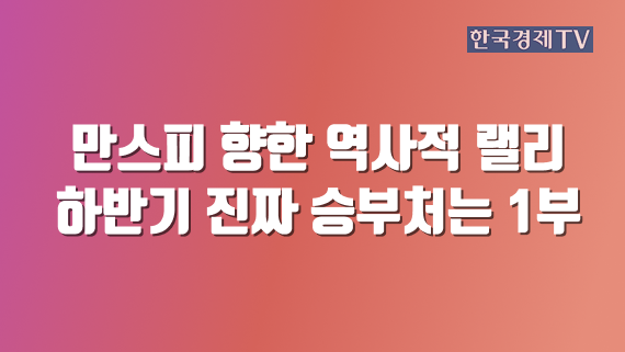 만스피 향한 역사적 랠리 하반기 진짜 승부처는 1부