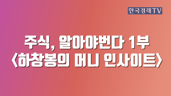 주식, 알아야번다 1부 <하창봉의 머니 인사이트>