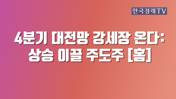4분기 대전망 강세장 온다: 상승 이끌 주도주 [홈]
